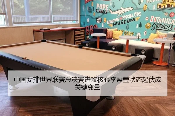 中国女排世界联赛总决赛进攻核心李盈莹状态起伏成关键变量