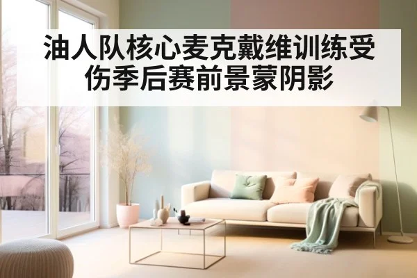 油人队核心麦克戴维训练受伤季后赛前景蒙阴影